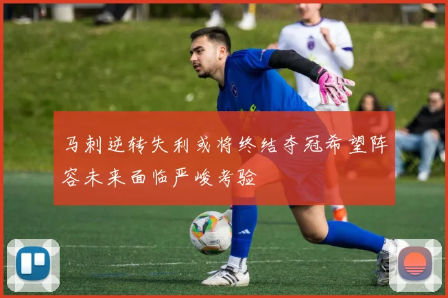 马刺逆转失利或将终结夺冠希望阵容未来面临严峻考验